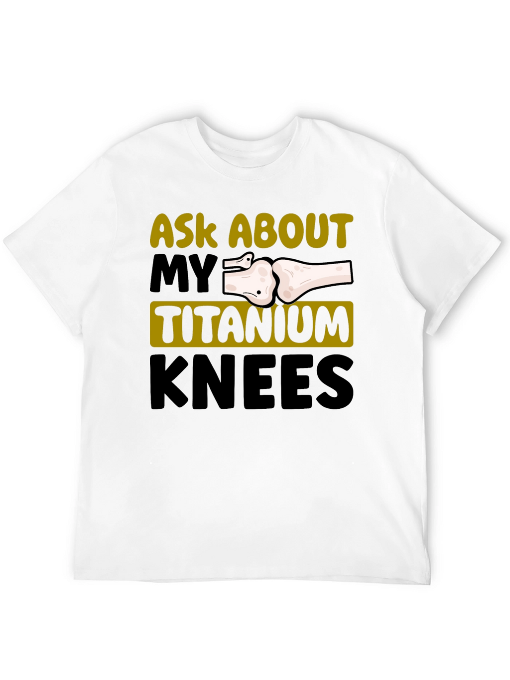 Ask About My Titanium Knees Graphic Tee
