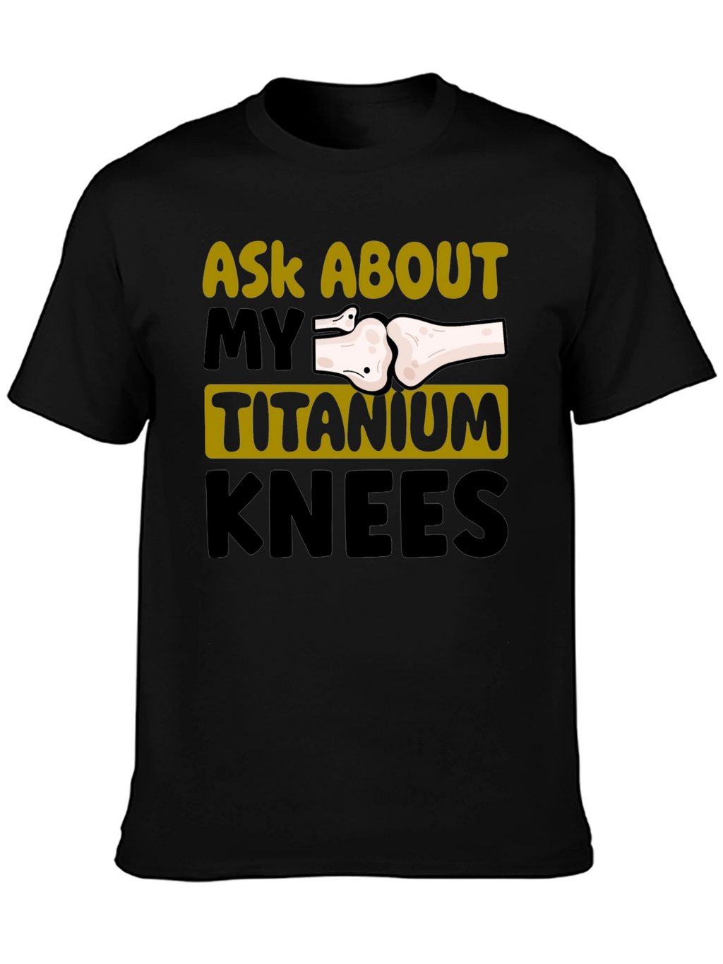Ask About My Titanium Knees Graphic Tee