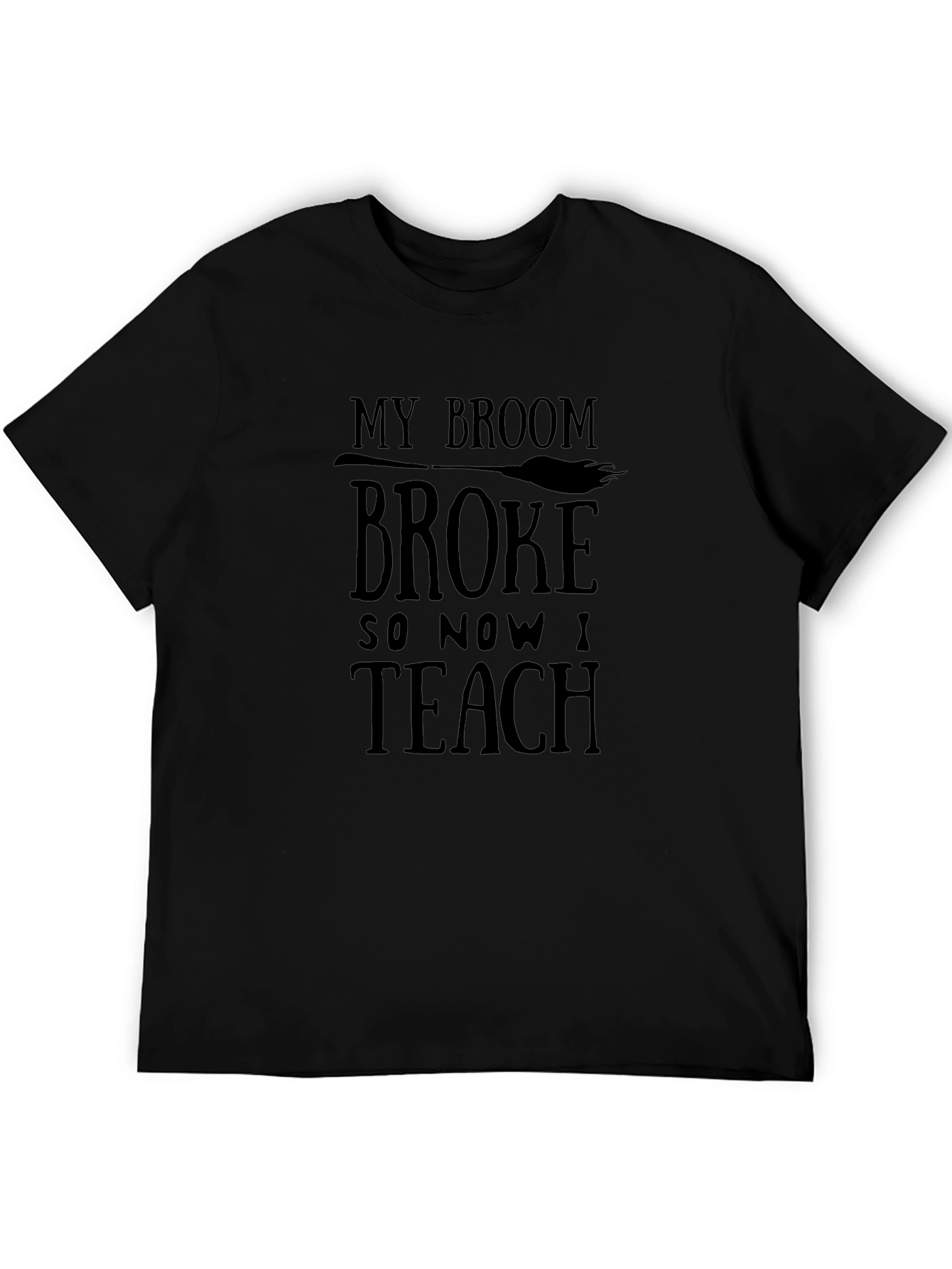 My Broom Broke So Now I Teach Funny T-Shirt