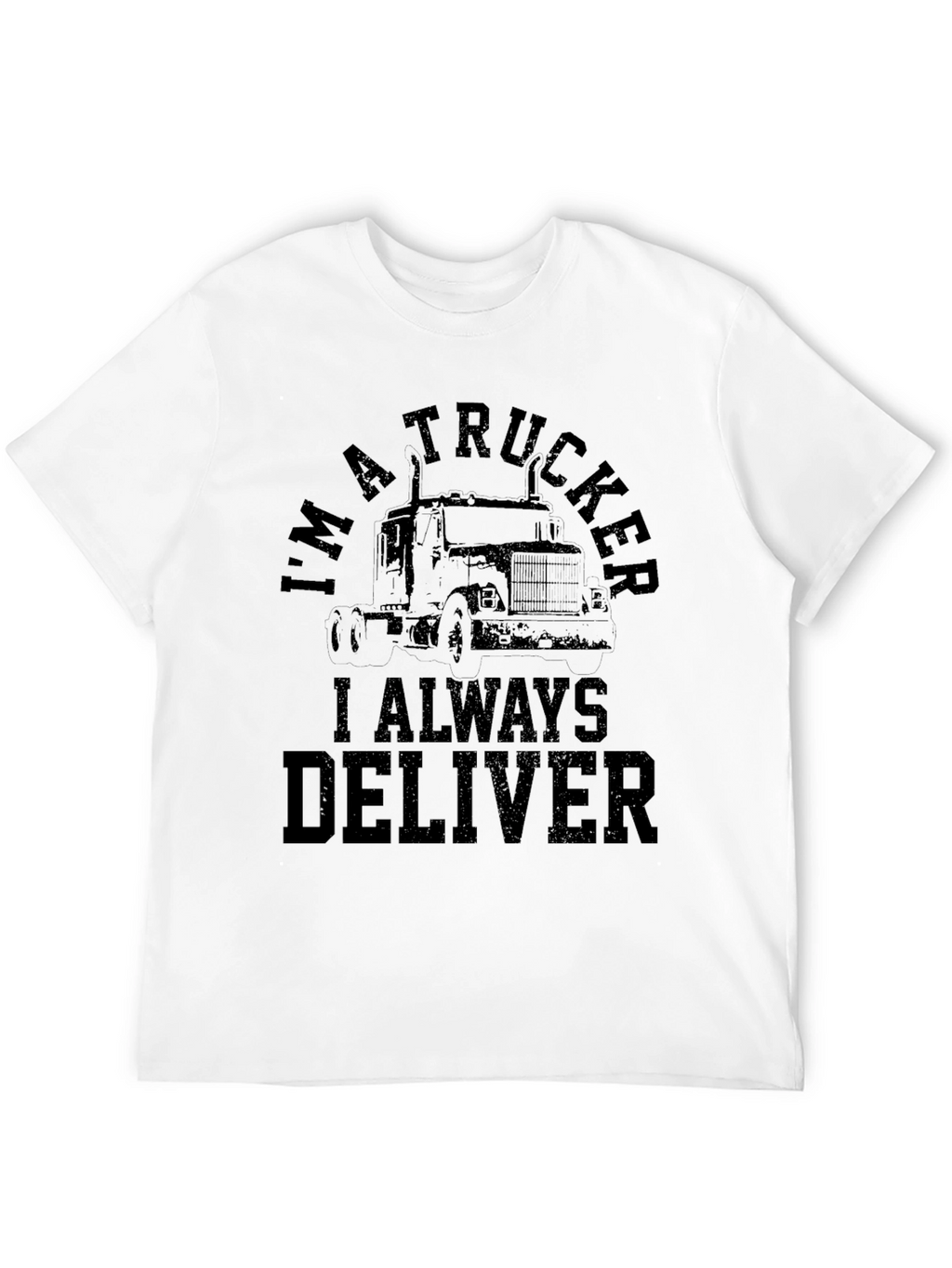 Im A Trucker T-Shirt - Always Deliver