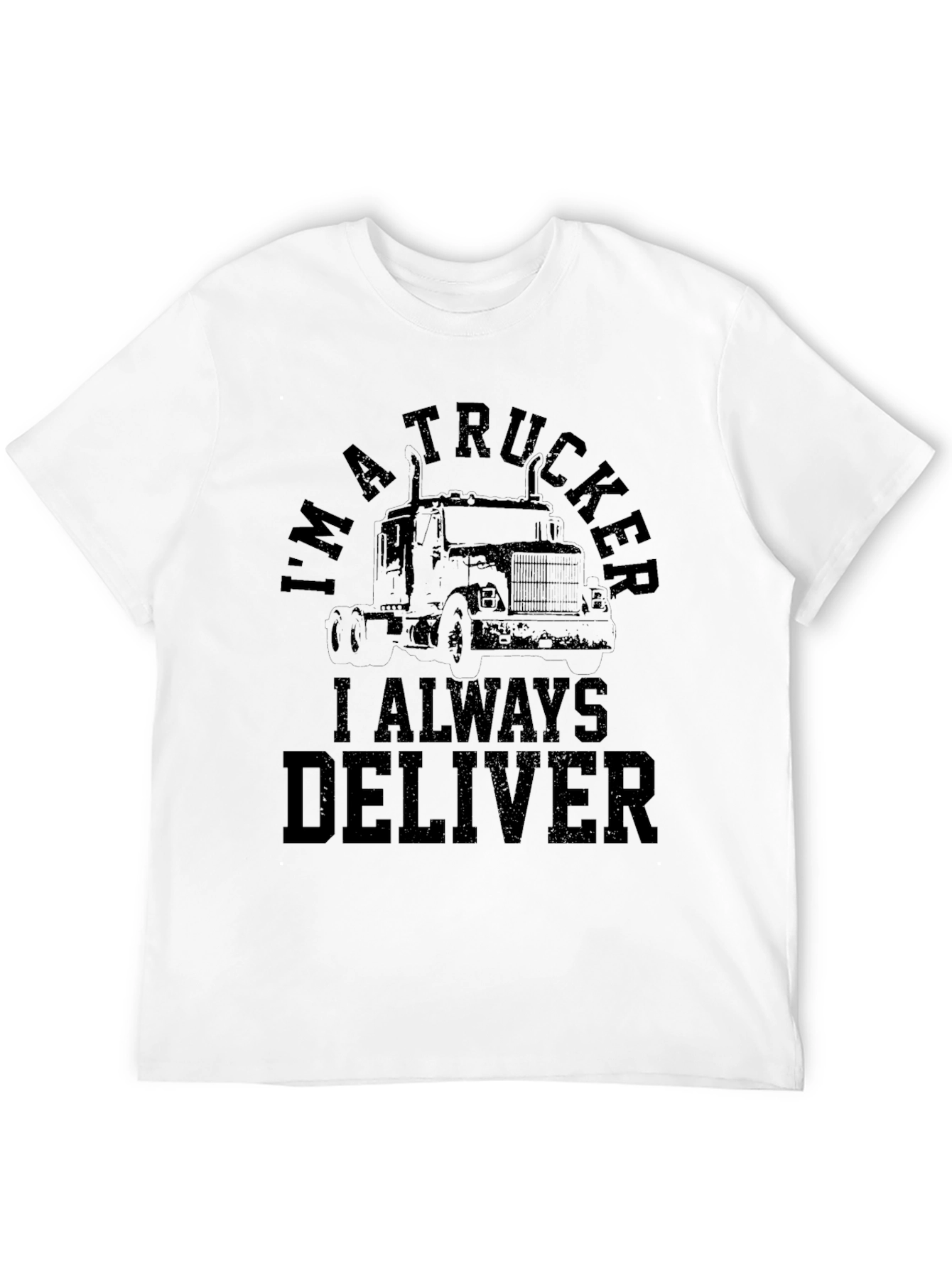 Im A Trucker T-Shirt - Always Deliver