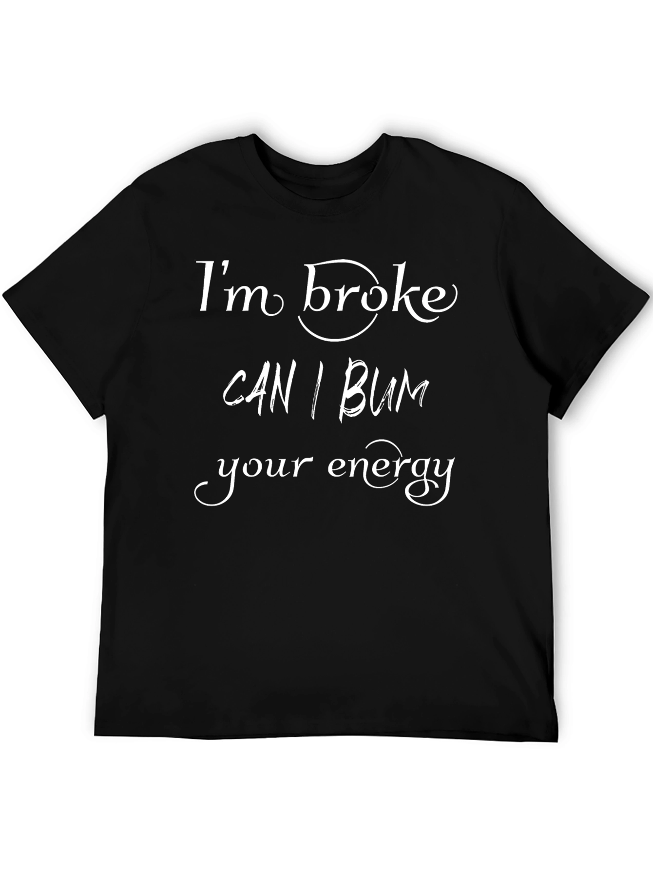 Im Broke Can I Bum Your Energy T-Shirt