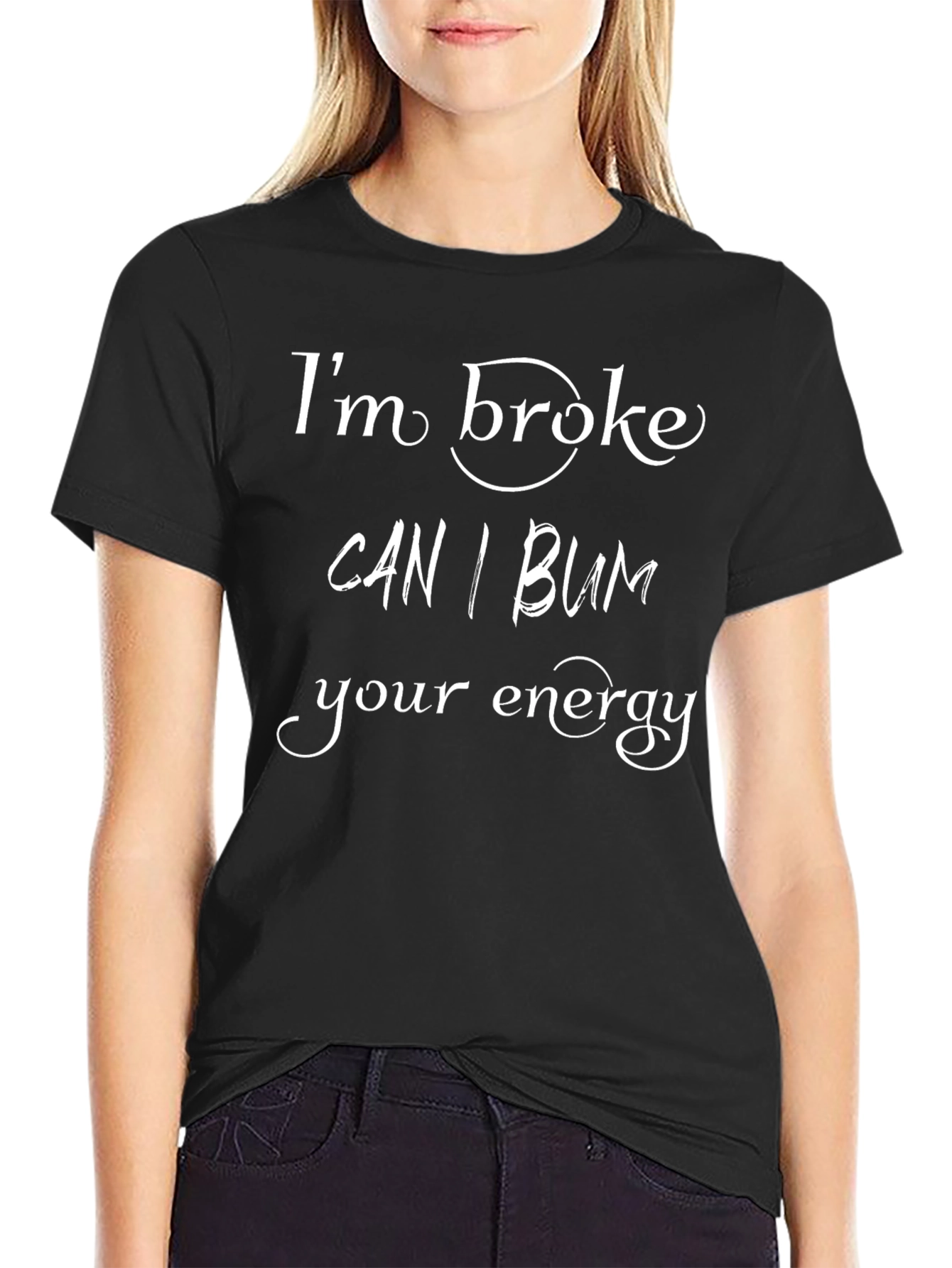 Im Broke Can I Bum Your Energy T-Shirt