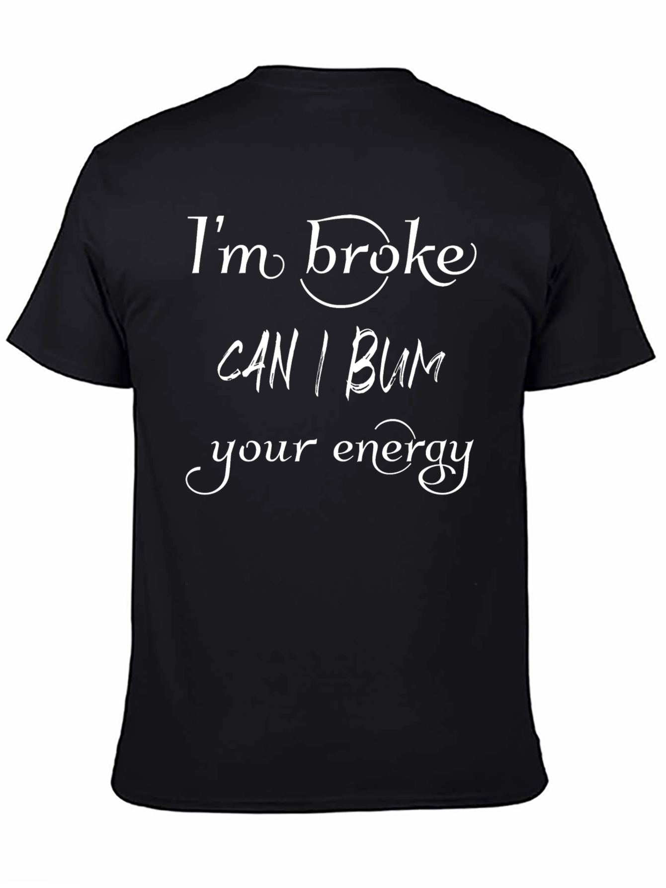Im Broke Can I Bum Your Energy T-Shirt