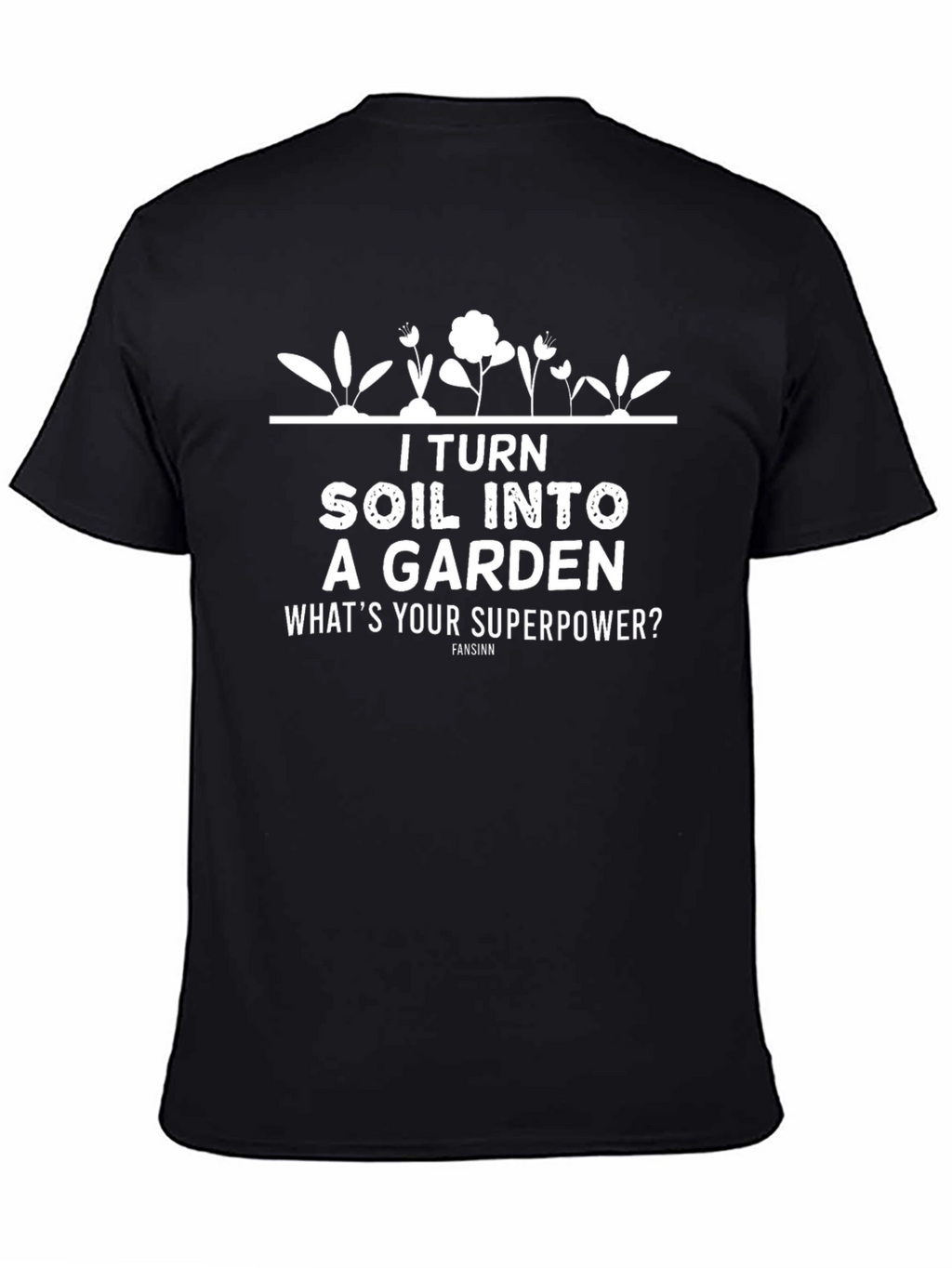 I Turn Soil Into A Garden T-Shirt