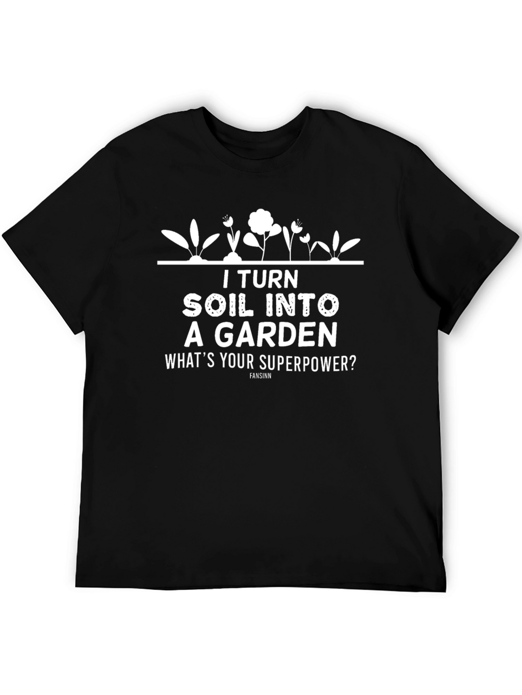 I Turn Soil Into A Garden T-Shirt