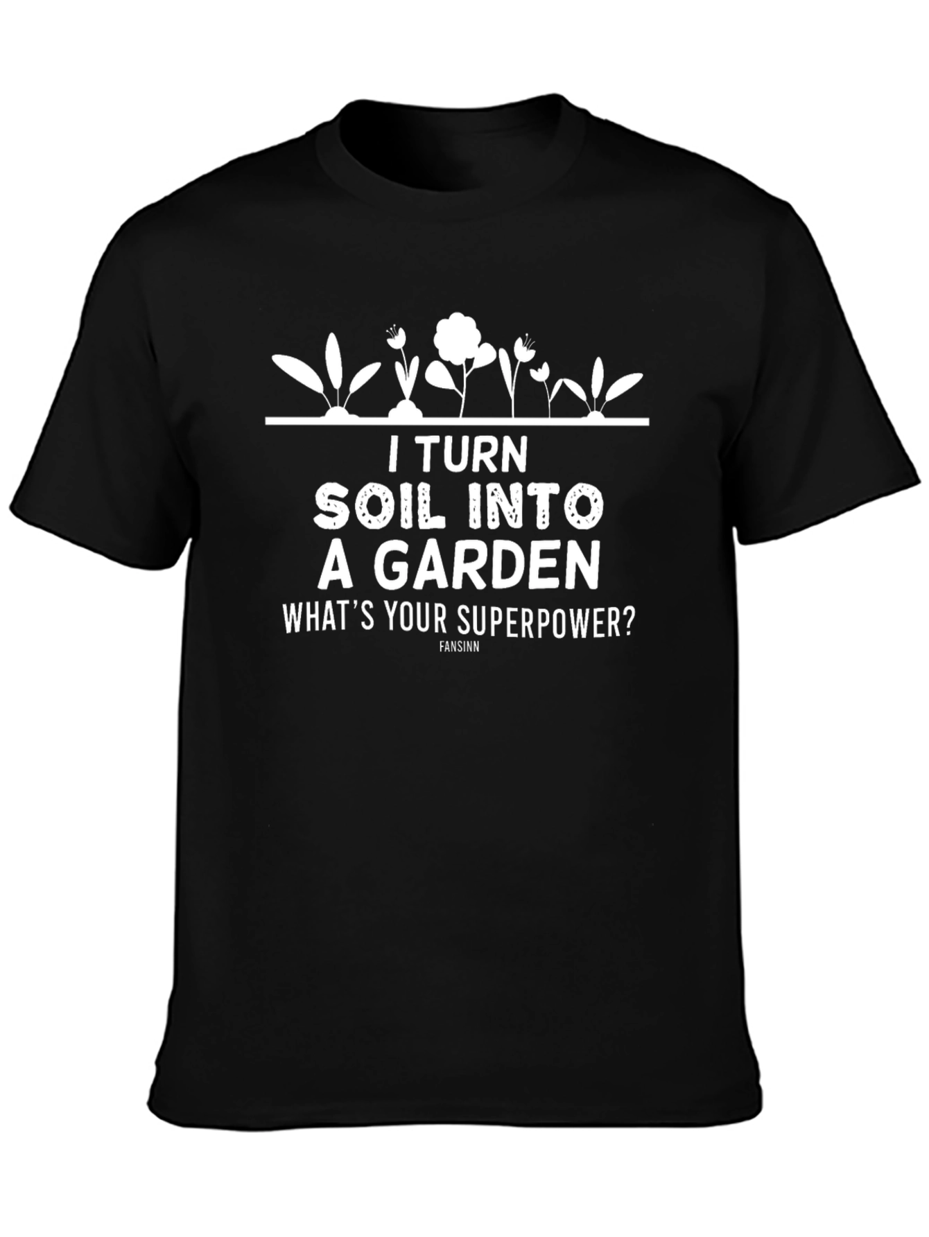 I Turn Soil Into A Garden T-Shirt