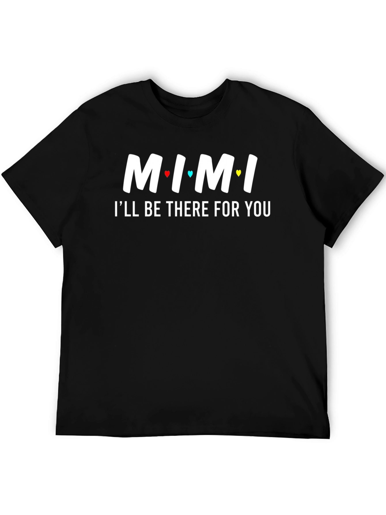 MIMI Ill Be There For You T-Shirt