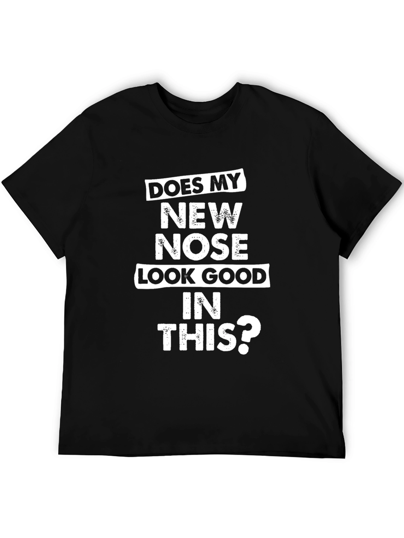 Funny New Nose T-Shirt - Does My New Nose Look Good In This?