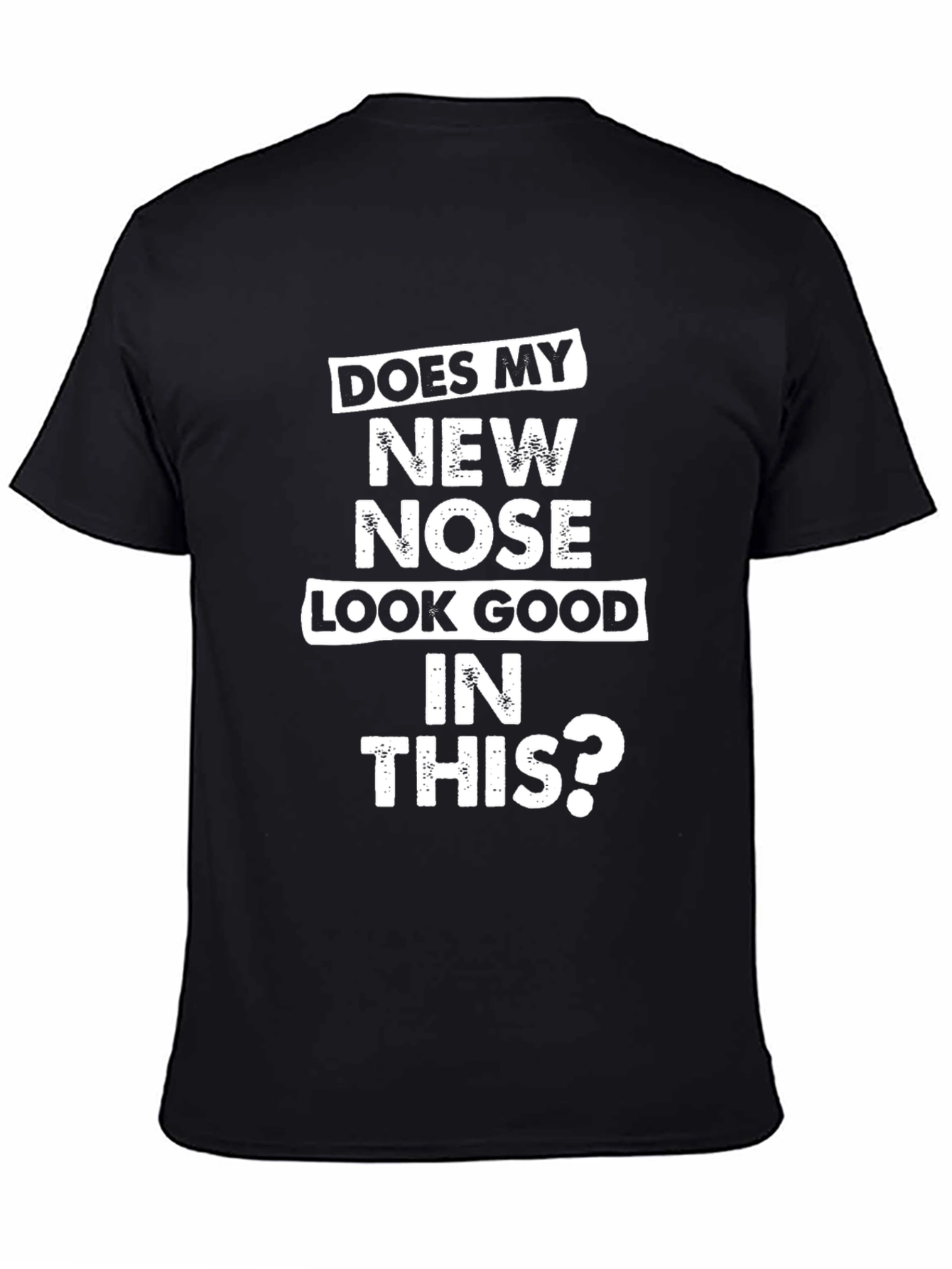 Funny New Nose T-Shirt - Does My New Nose Look Good In This?