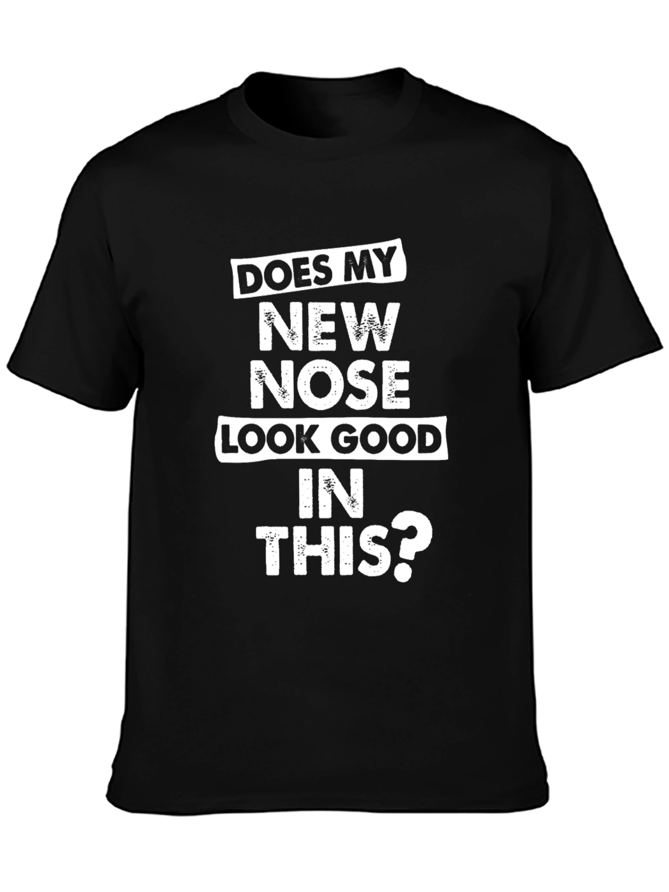 Funny New Nose T-Shirt - Does My New Nose Look Good In This?
