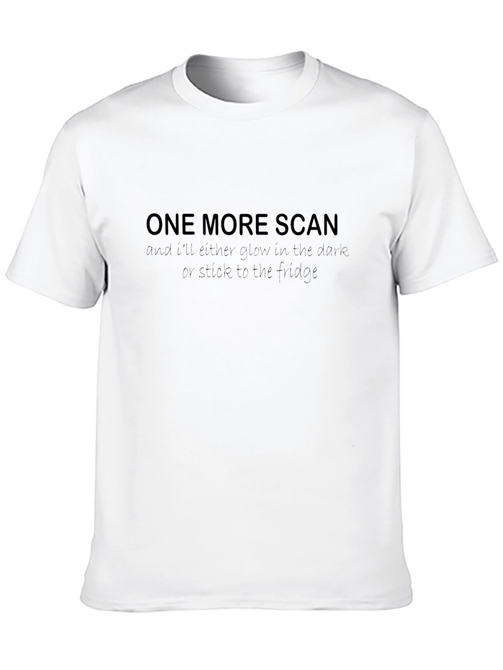One More Scan Funny T-Shirt