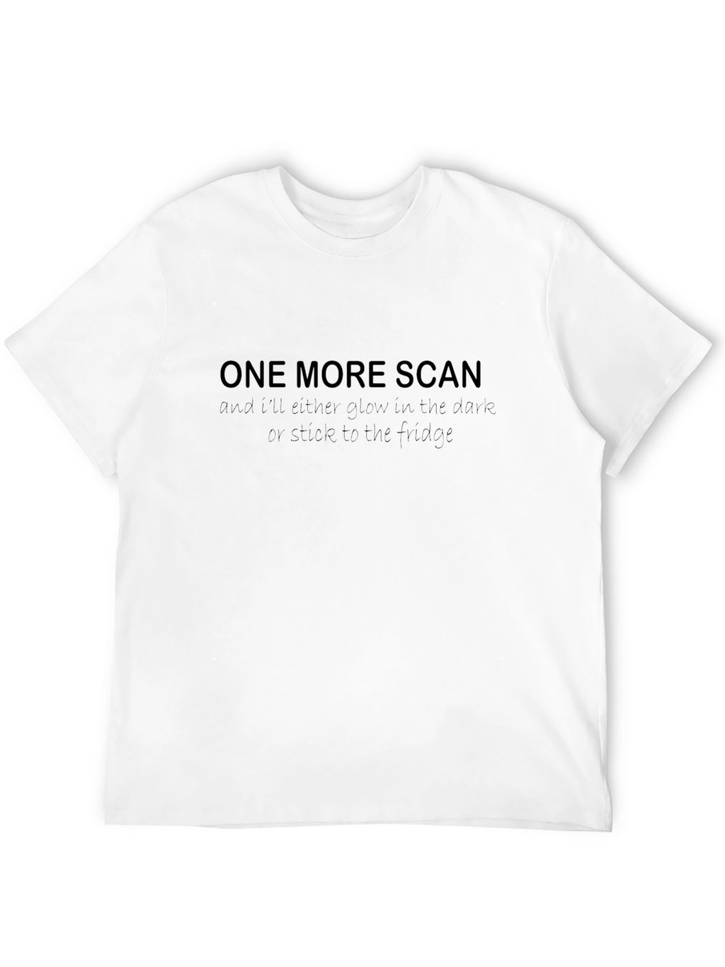 One More Scan Funny T-Shirt