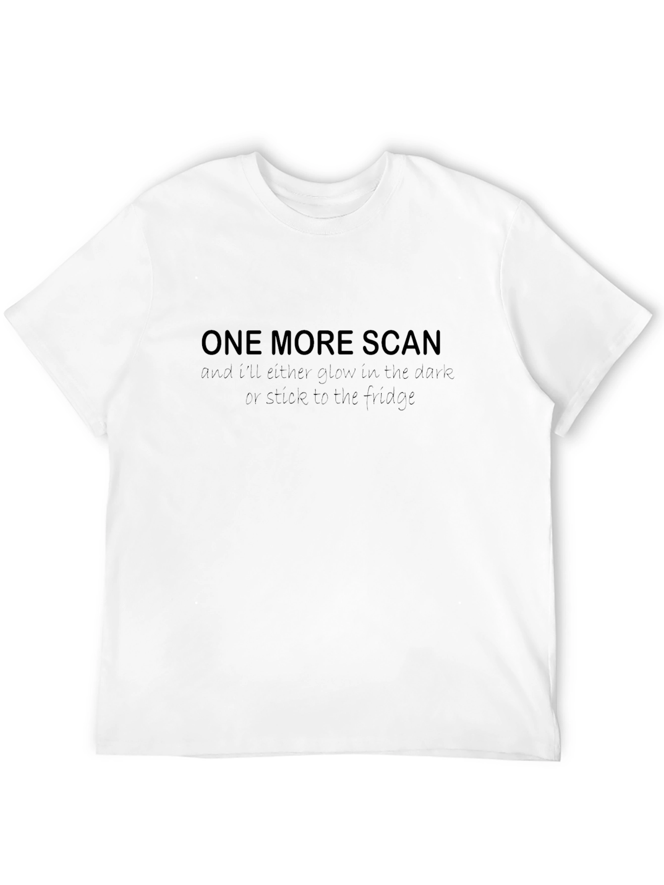 One More Scan Funny T-Shirt