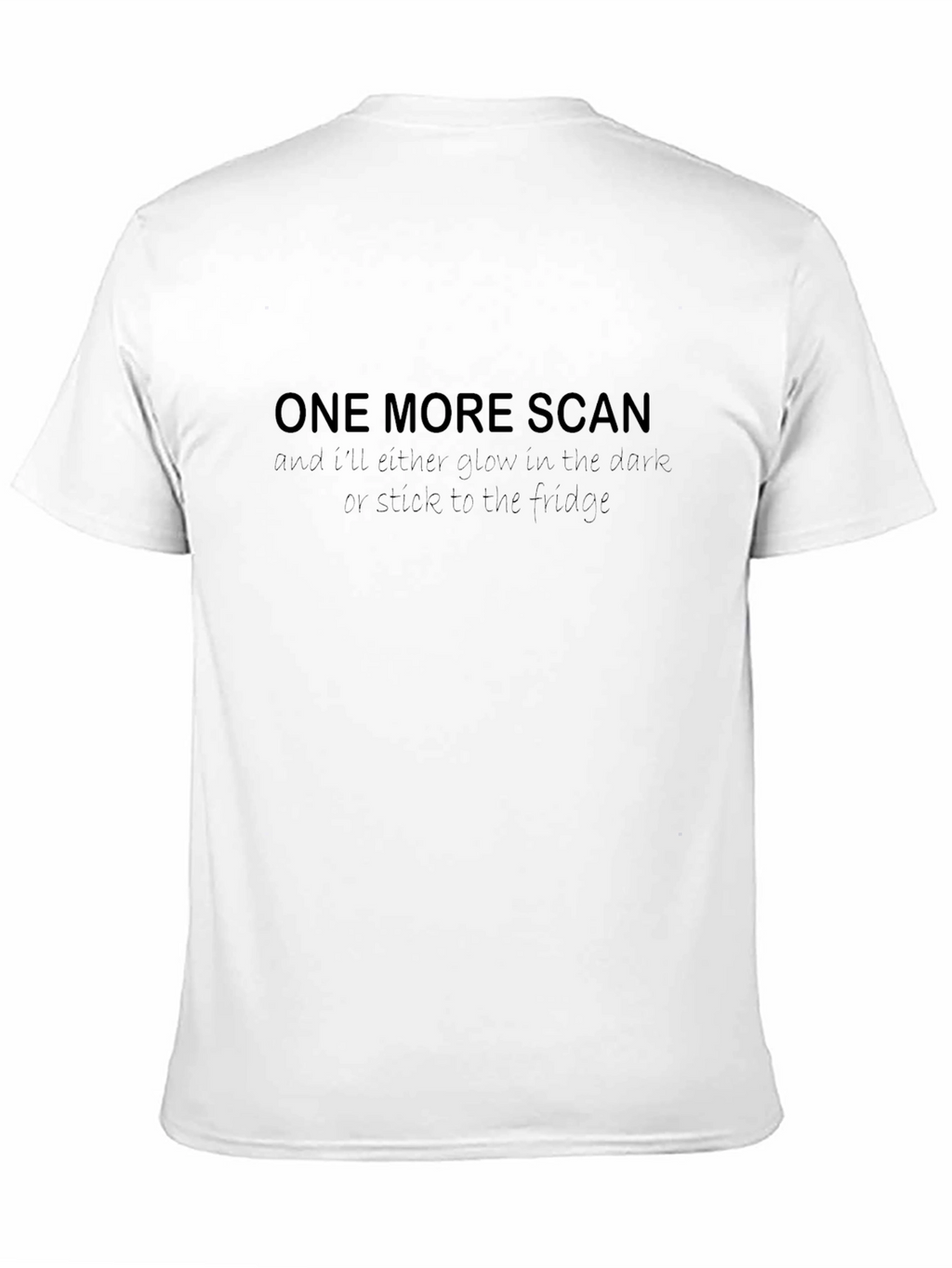 One More Scan Funny T-Shirt
