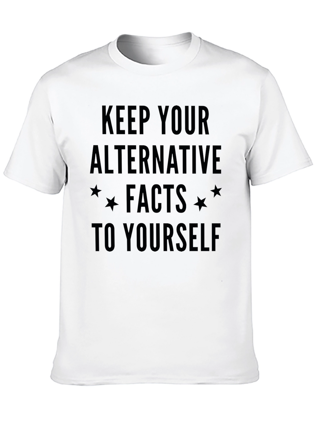 Keep Your Alternative Facts to Yourself T-Shirt