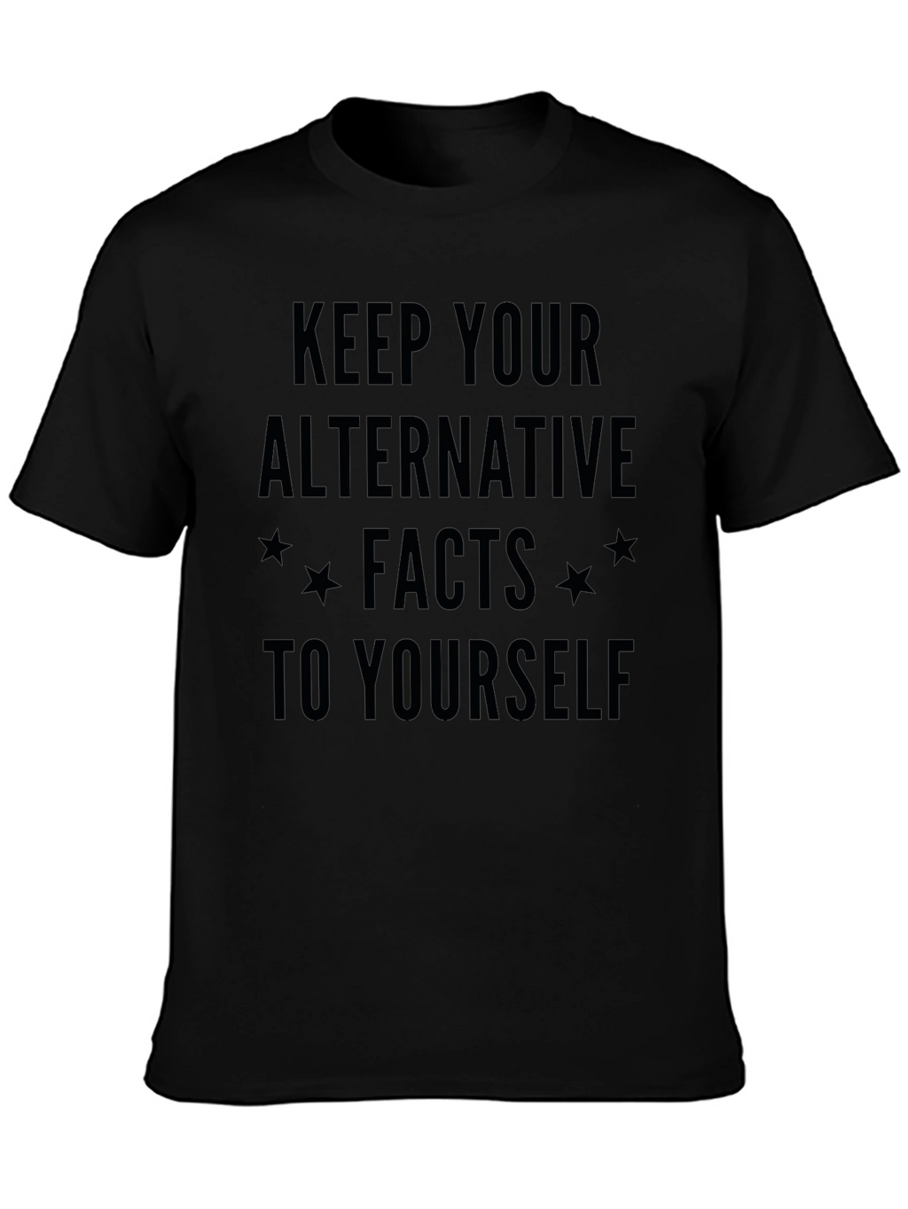 Keep Your Alternative Facts to Yourself T-Shirt