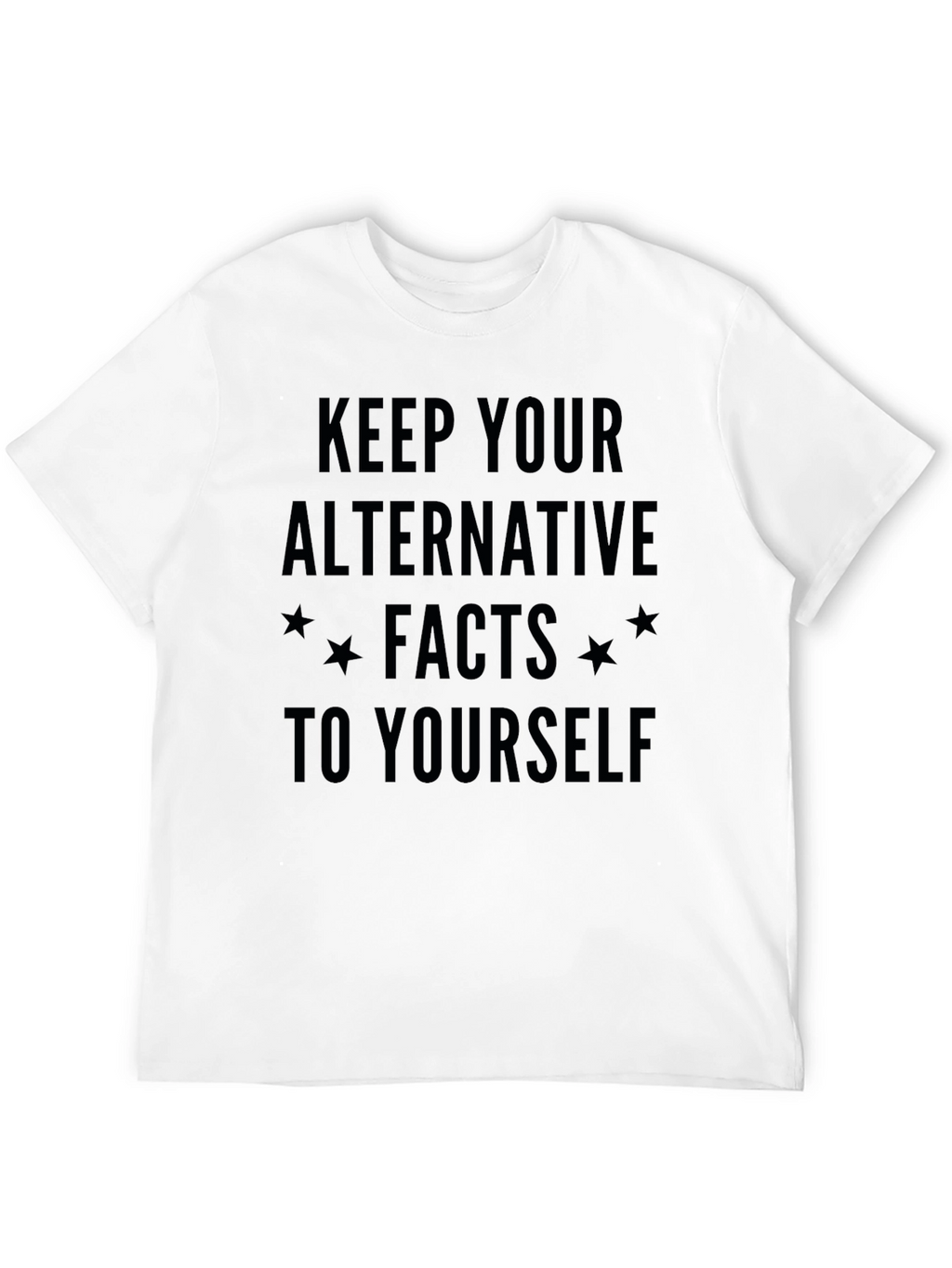 Keep Your Alternative Facts to Yourself T-Shirt