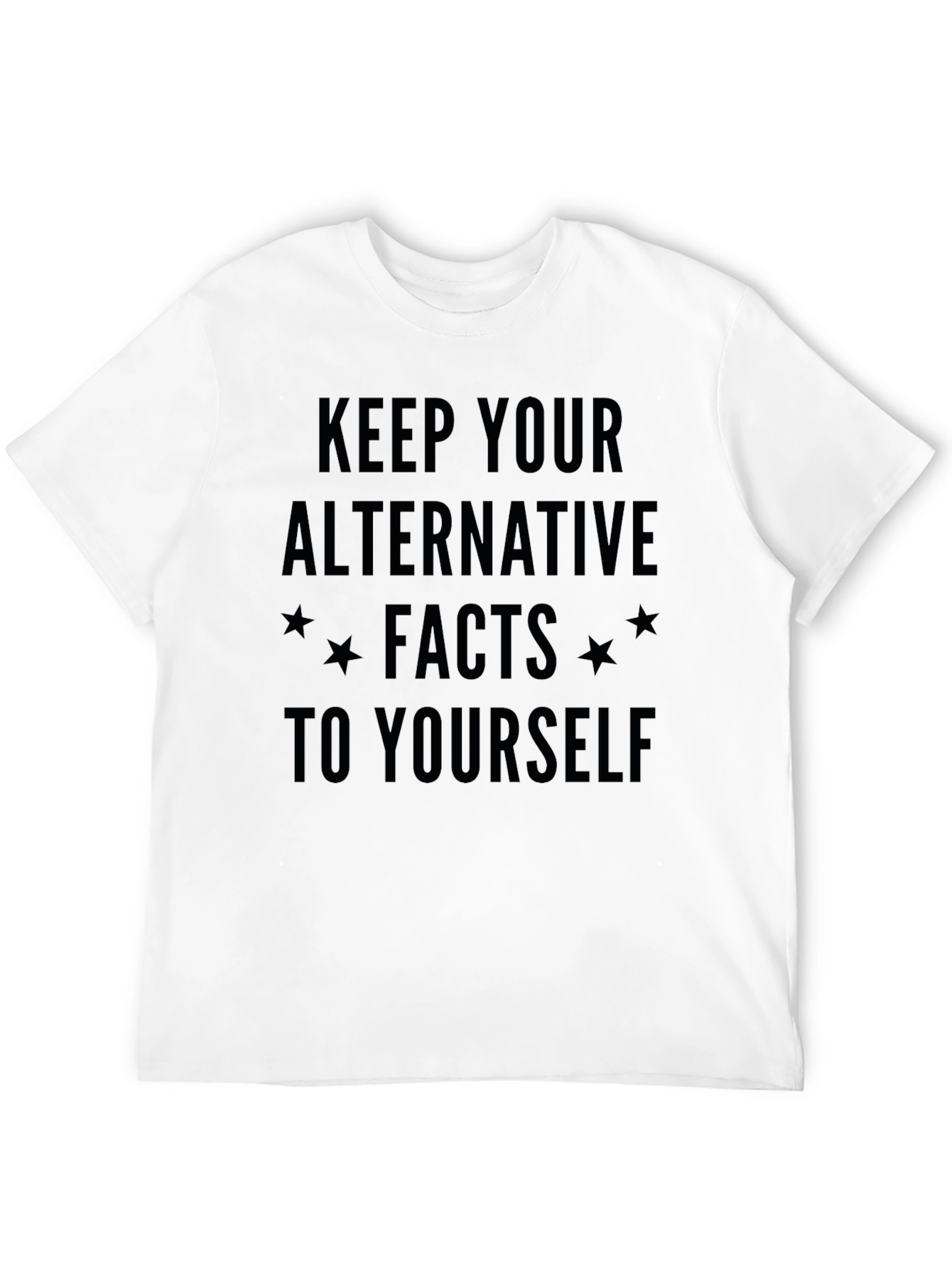 Keep Your Alternative Facts to Yourself T-Shirt