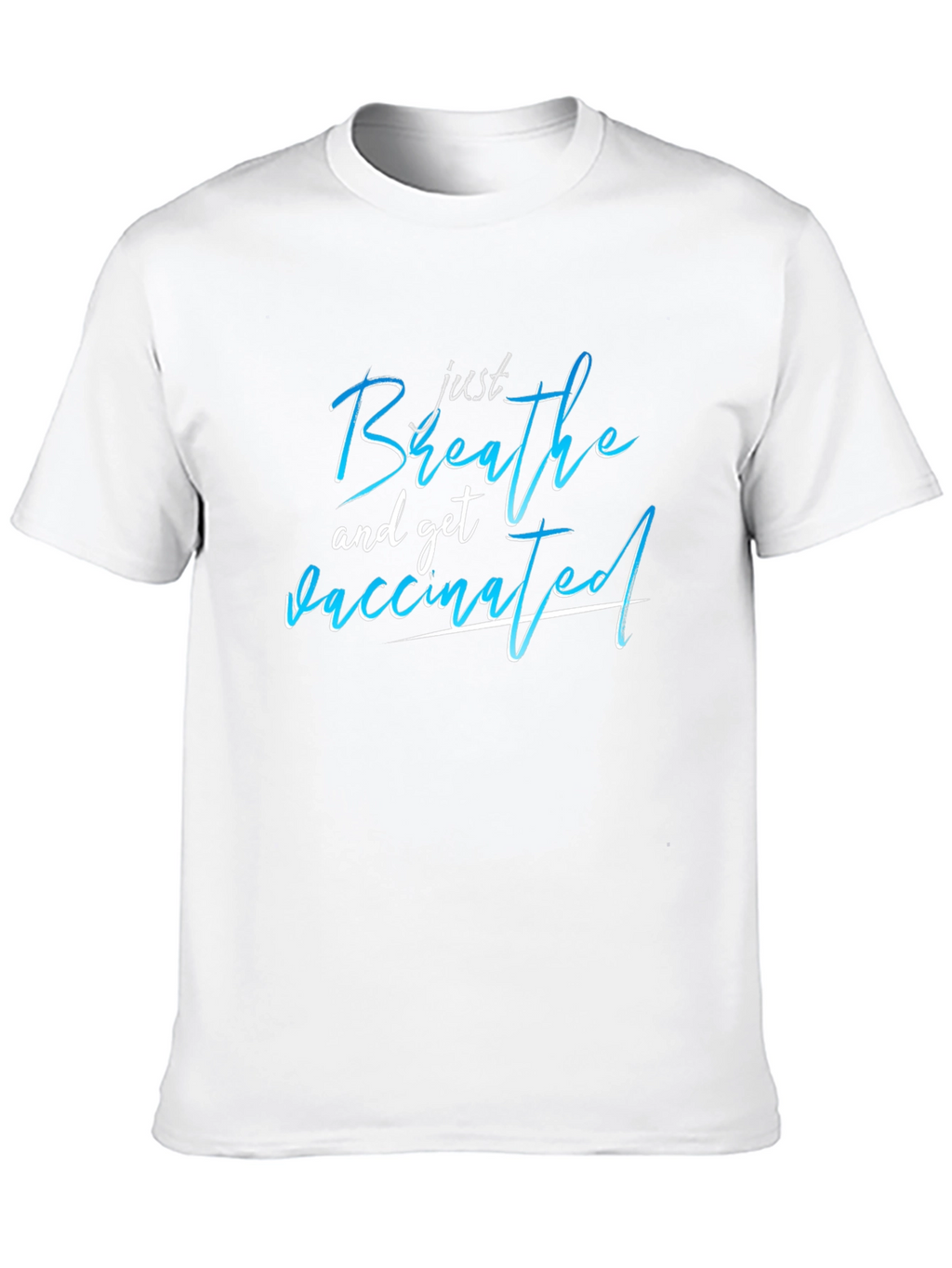 Just Breathe and Get Vaccinated T-Shirt