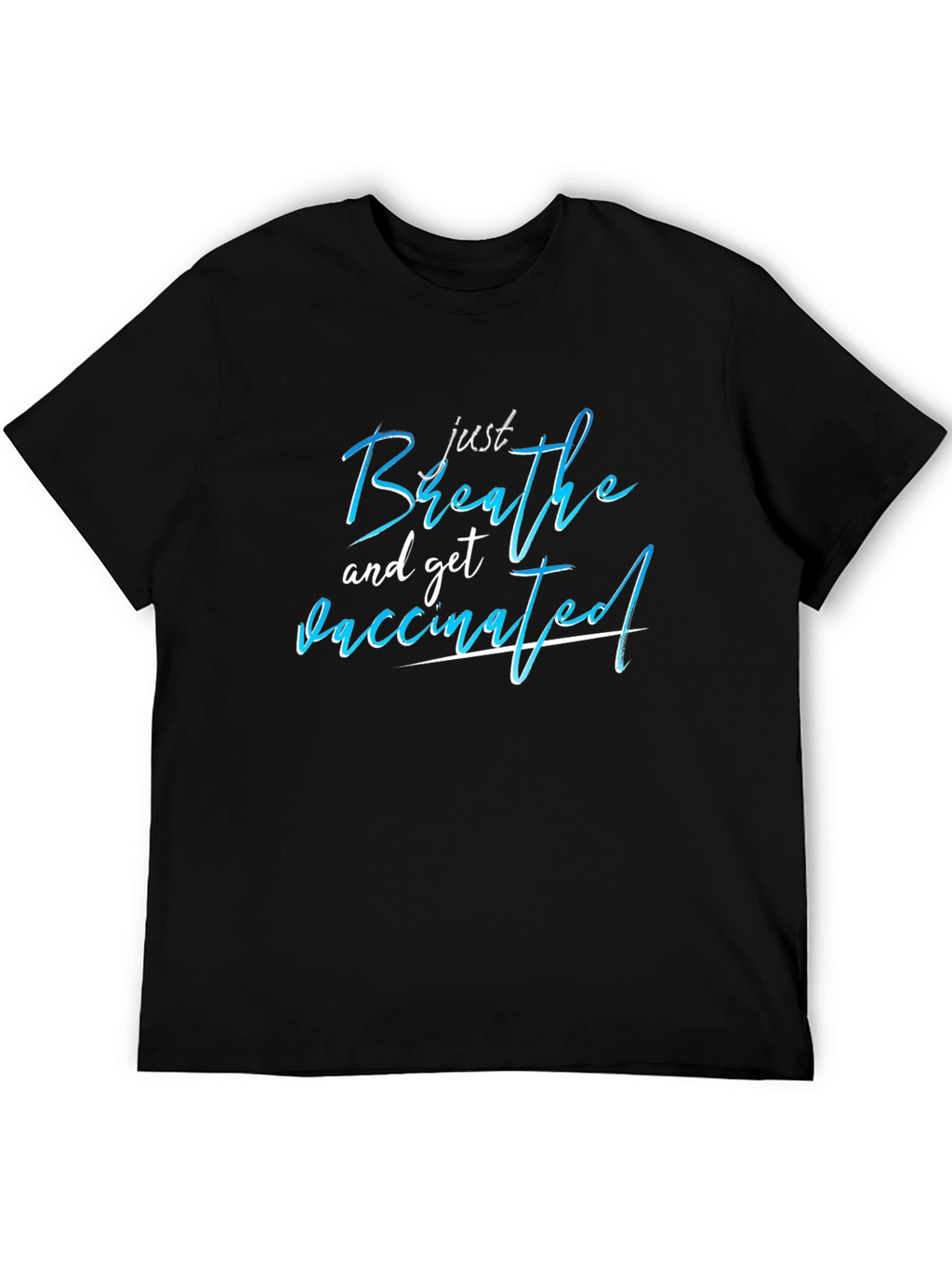 Just Breathe and Get Vaccinated T-Shirt