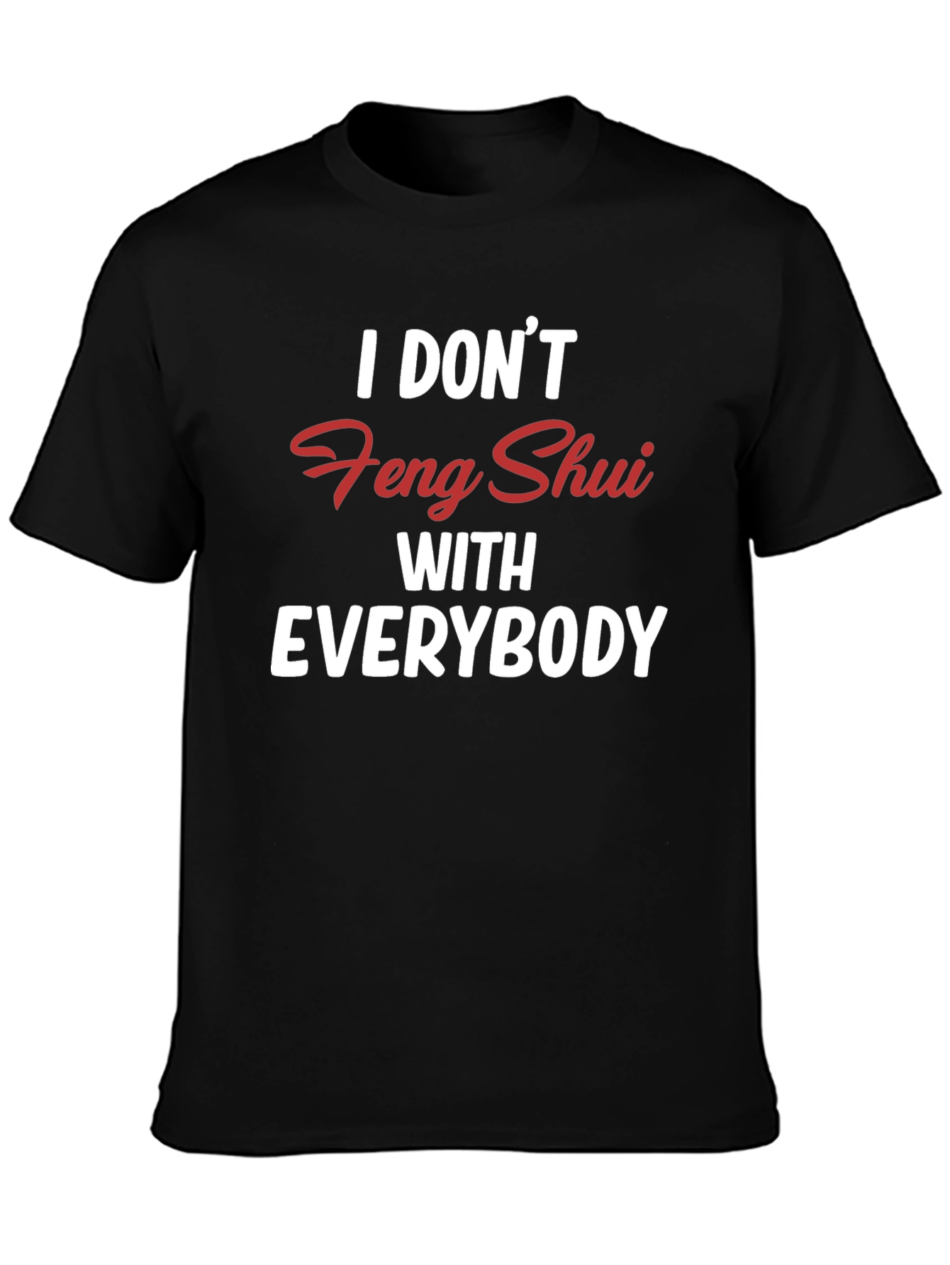 I Dont Feng Shui With Everybody Black T-Shirt