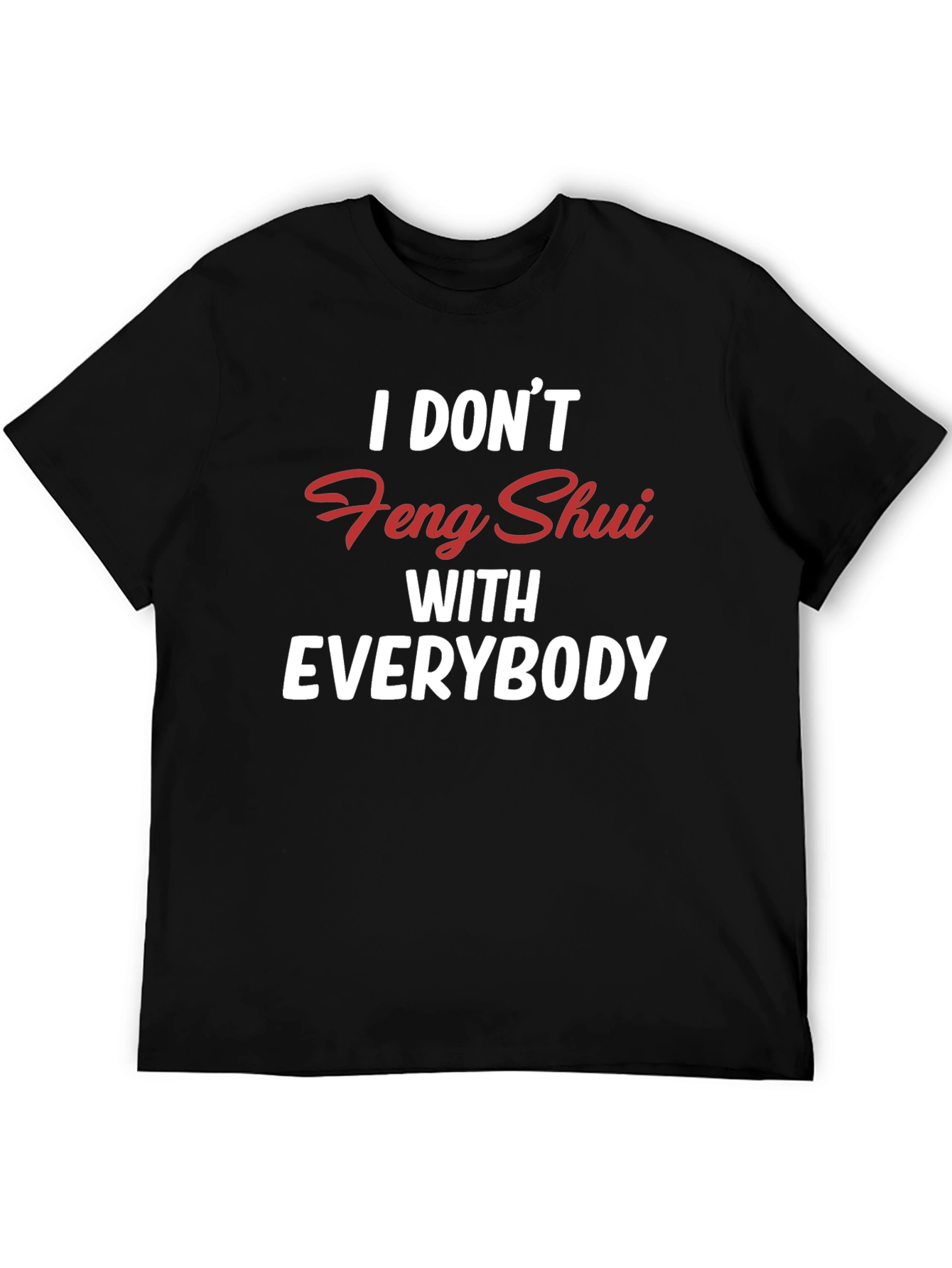 I Dont Feng Shui With Everybody Black T-Shirt