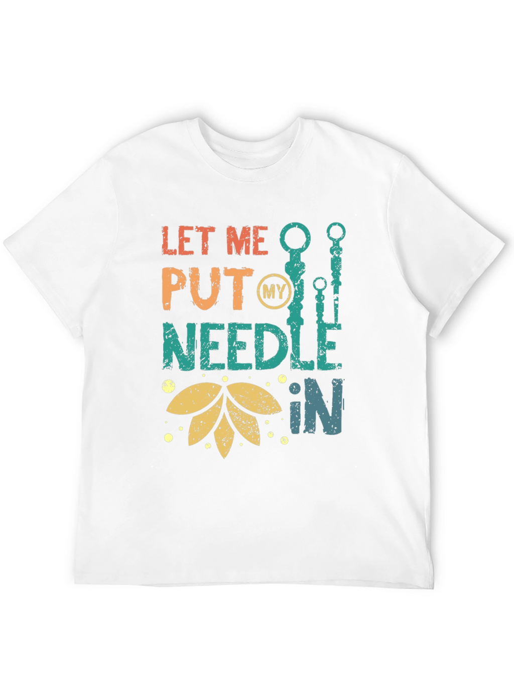 Let Me Put My Needle In T-Shirt