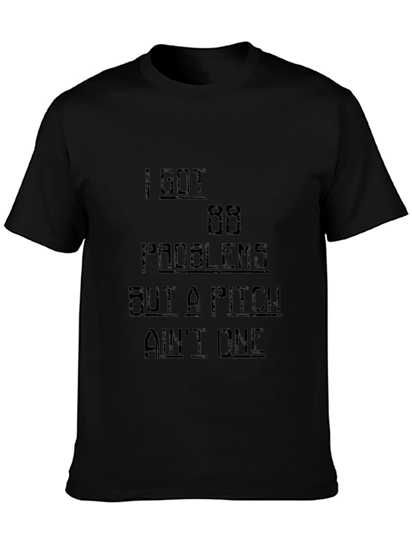 I Got 99 Problems Funny T-Shirt - Black