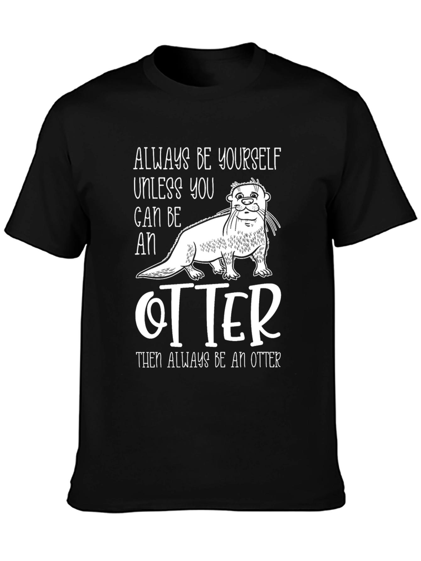 Always Be Yourself Unless You Can Be An Otter T-Shirt