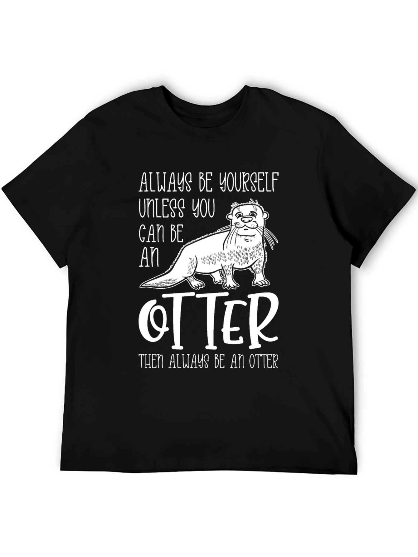 Always Be Yourself Unless You Can Be An Otter T-Shirt