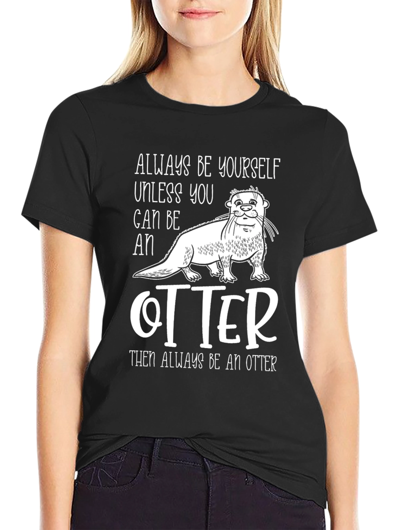 Always Be Yourself Unless You Can Be An Otter T-Shirt