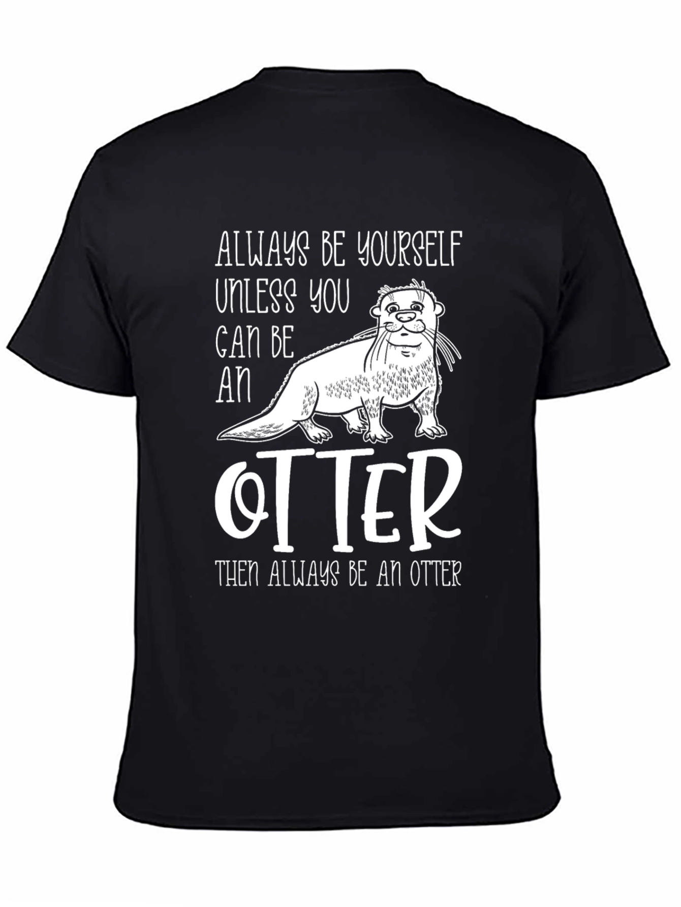 Always Be Yourself Unless You Can Be An Otter T-Shirt