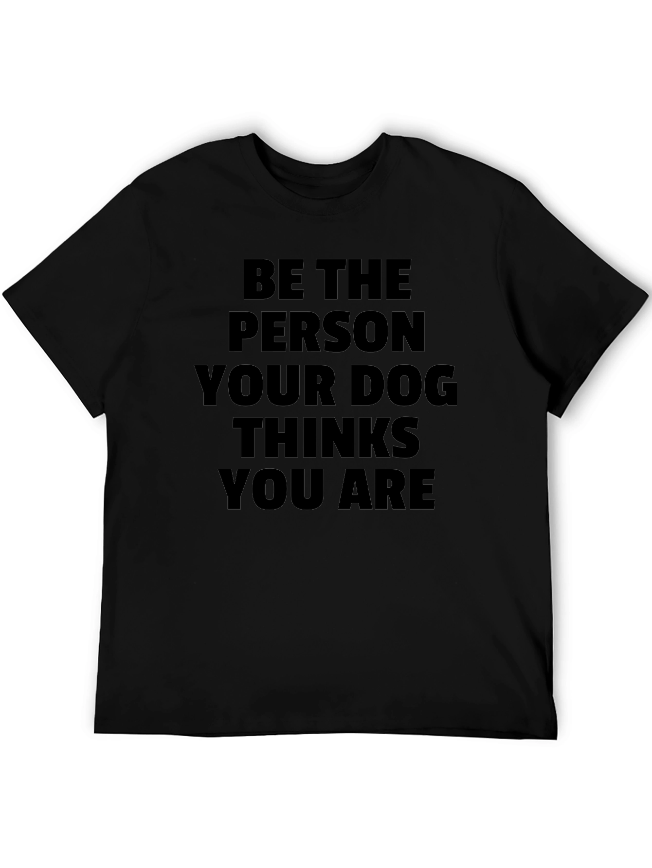 Be The Person Your Dog Thinks You Are T-Shirt