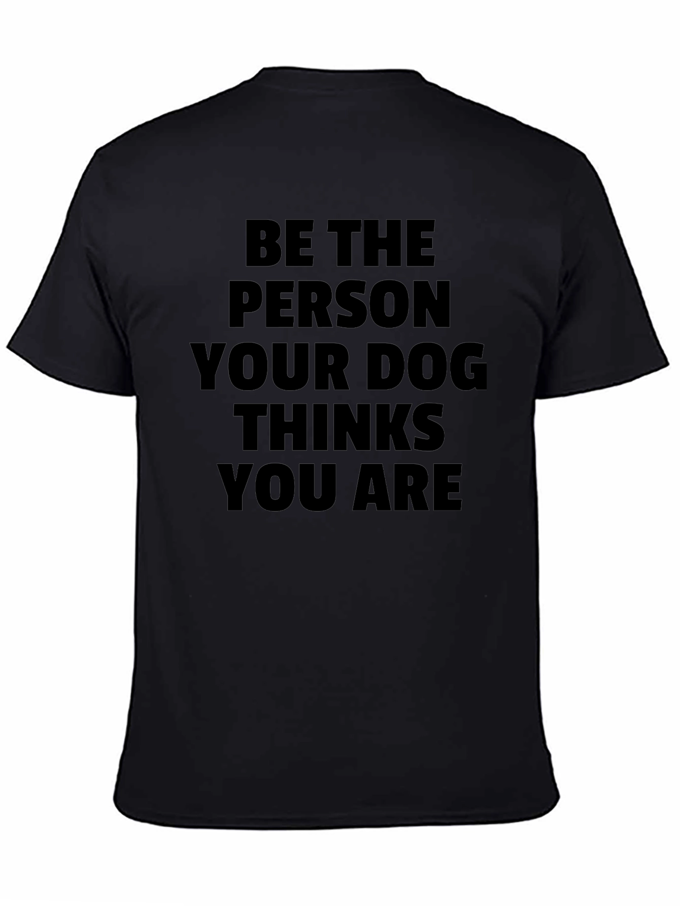 Be The Person Your Dog Thinks You Are T-Shirt